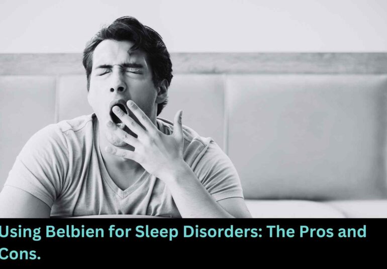 Using Belbien for Sleep Disorders: The Pros and Cons.