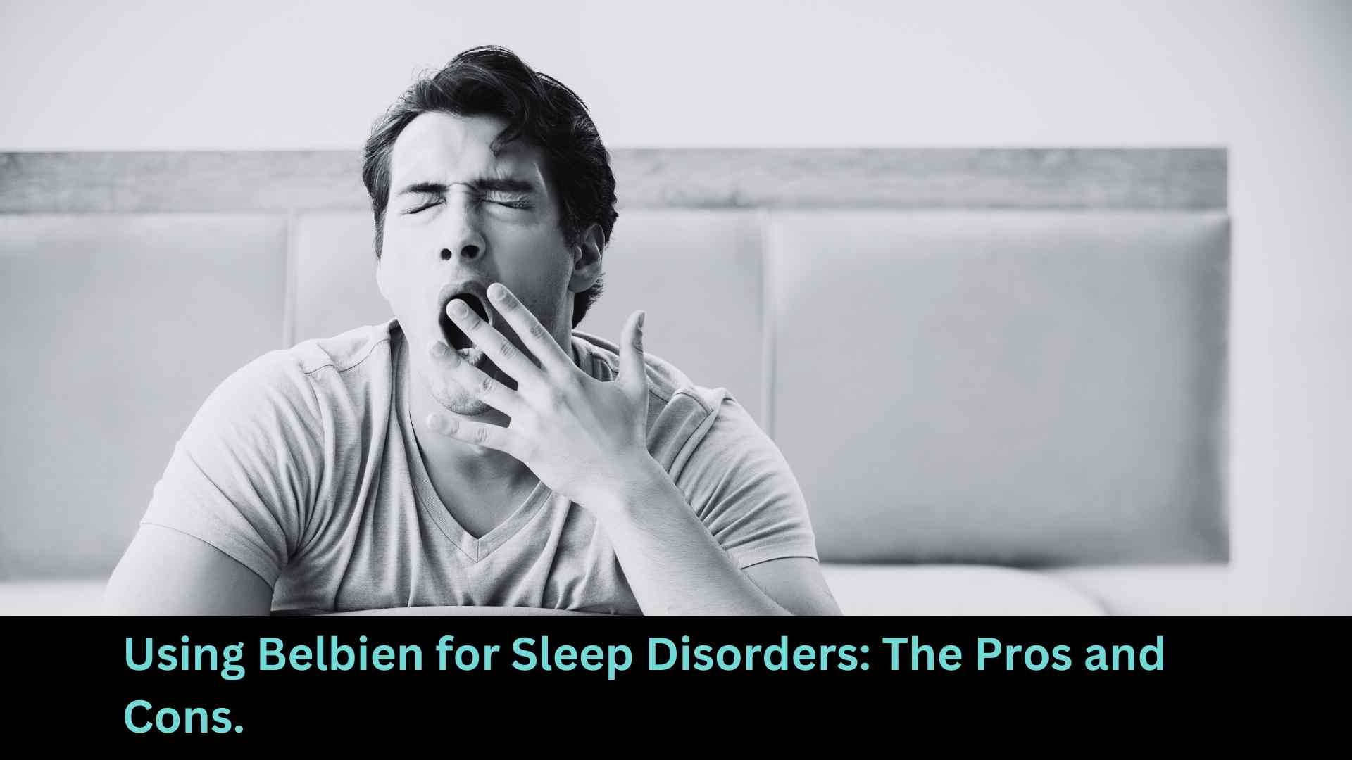 Using Belbien for Sleep Disorders: The Pros and Cons.